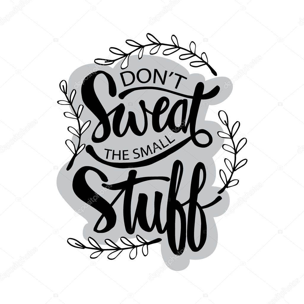 Don't sweat the small stuff lettering. Inspirational quote.