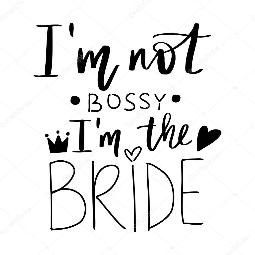 Im not bossy, Im the bride - Vector hand drawn lettering phrase for Bachelorette party, hen party or bridal shower. Hand written hen party quote.
