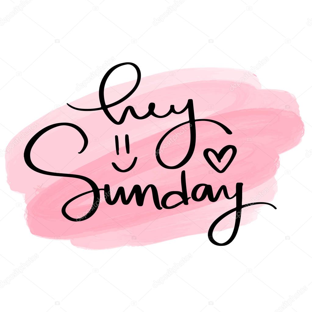 Hey Sunday - Vector hand drawn lettering phrase. Modern brush calligraphy. Motivation and inspiration quote for girls room, cards, wall decoration, blogs, posters and social media. Fashion saying.