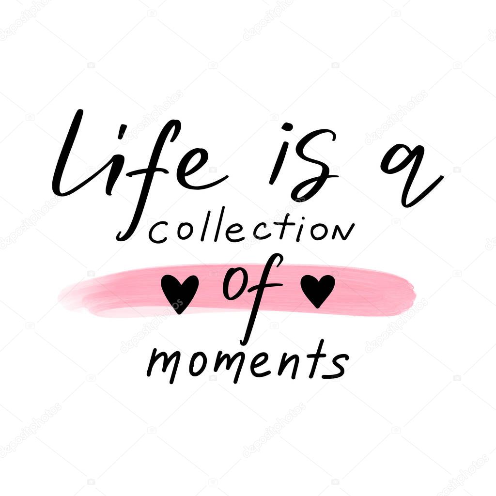 Life is a collection of moments - Vector hand drawn lettering phrase. Modern brush calligraphy. Motivation and inspiration quote for girls room, cards, wall decoration. Fashion phrase.