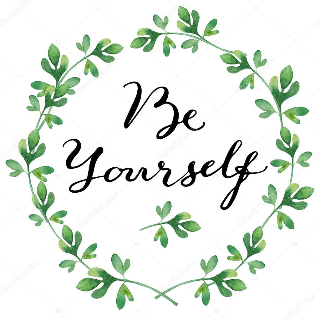 Be yourself Calligraphy lettering text phrase in green leaves frame watercolor garland illustration on white background