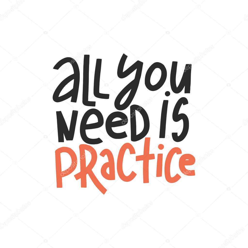 All You Need Is Practice Success Typography Quote. Vector Hand Drawn Lettering.