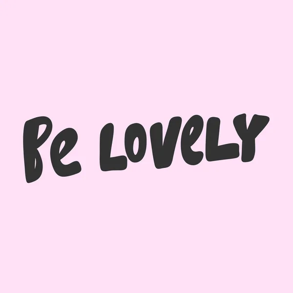 Be lovely. Vector hand drawn illustration sticker with cartoon lettering. Good as a sticker, video blog cover, social media message, gift cart, t shirt print design. — Stock Vector