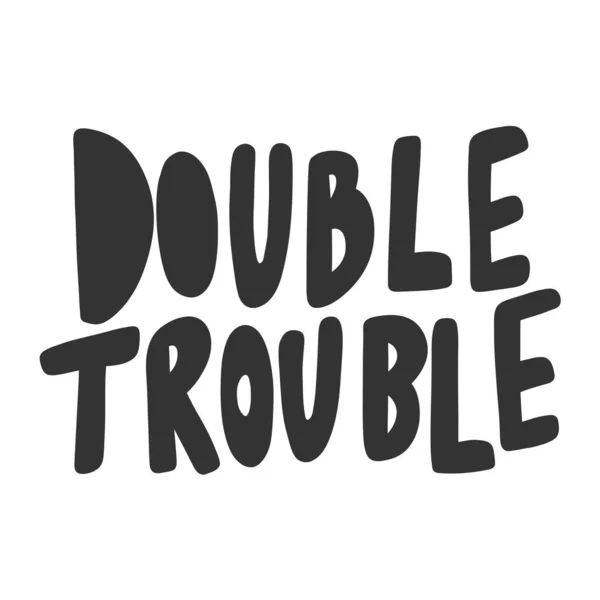 Double trouble. Vector hand drawn illustration sticker with cartoon lettering. Good as a sticker, video blog cover, social media message, gift cart, t shirt print design. — Stock Vector