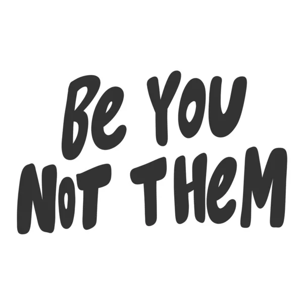 Be you not them. Vector hand drawn illustration sticker with cartoon lettering. Good as a sticker, video blog cover, social media message, gift cart, t shirt print design. — Stock Vector