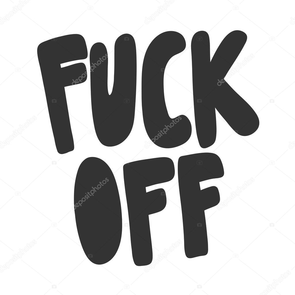 Fuck off. Vector hand drawn illustration sticker with cartoon lettering. Good as a sticker, video blog cover, social media message, gift cart, t shirt print design.