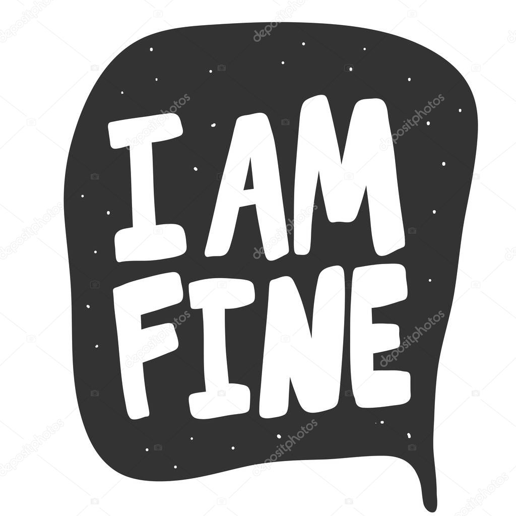 I am fine. Vector hand drawn illustration sticker with cartoon lettering. Good as a sticker, video blog cover, social media message, gift cart, t shirt print design.