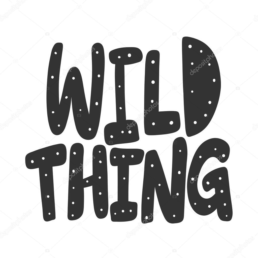 Wild thing. Vector hand drawn illustration sticker with cartoon lettering. Good as a sticker, video blog cover, social media message, gift cart, t shirt print design.