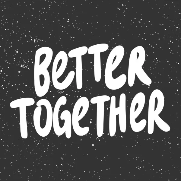 Better together. Vector hand drawn illustration with cartoon lettering. Good as a sticker, video blog cover, social media message, gift cart, t shirt print design. — 스톡 벡터