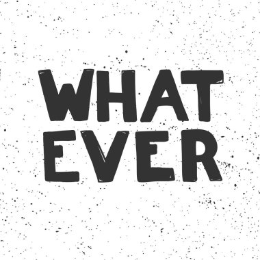 Whatever. Sticker for social media content. Vector hand drawn illustration design. 