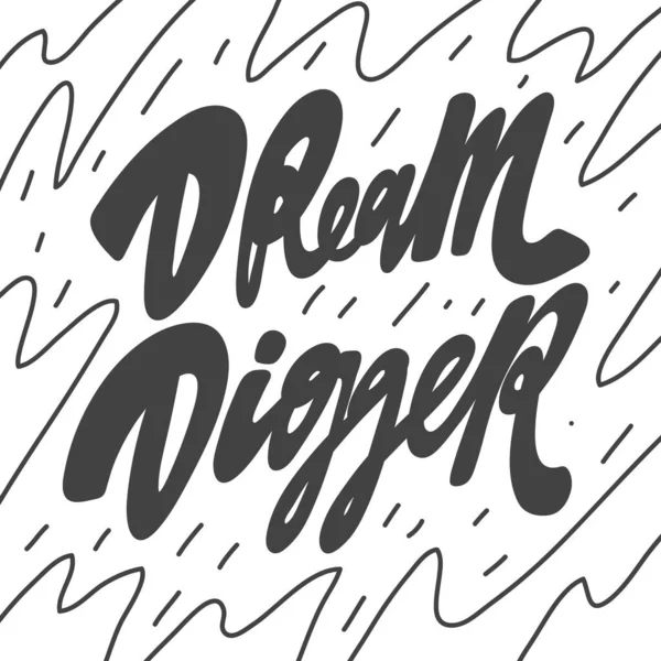 Dream Digger. Cartel de diseño caligráfico dibujado a mano vectorial. Bueno para el arte de la pared, diseño de impresión de camiseta, banner web, cubierta de vídeo y otros — Vector de stock