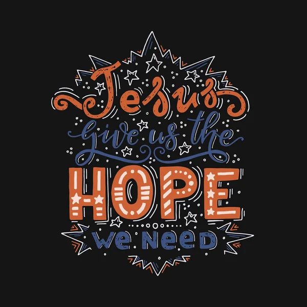 Vector religions lettering -Jesus give us the hope we need. T shirt hand lettered calligraphic design. Perfect illustration for t-shirts, banners, flyers and other types of business design