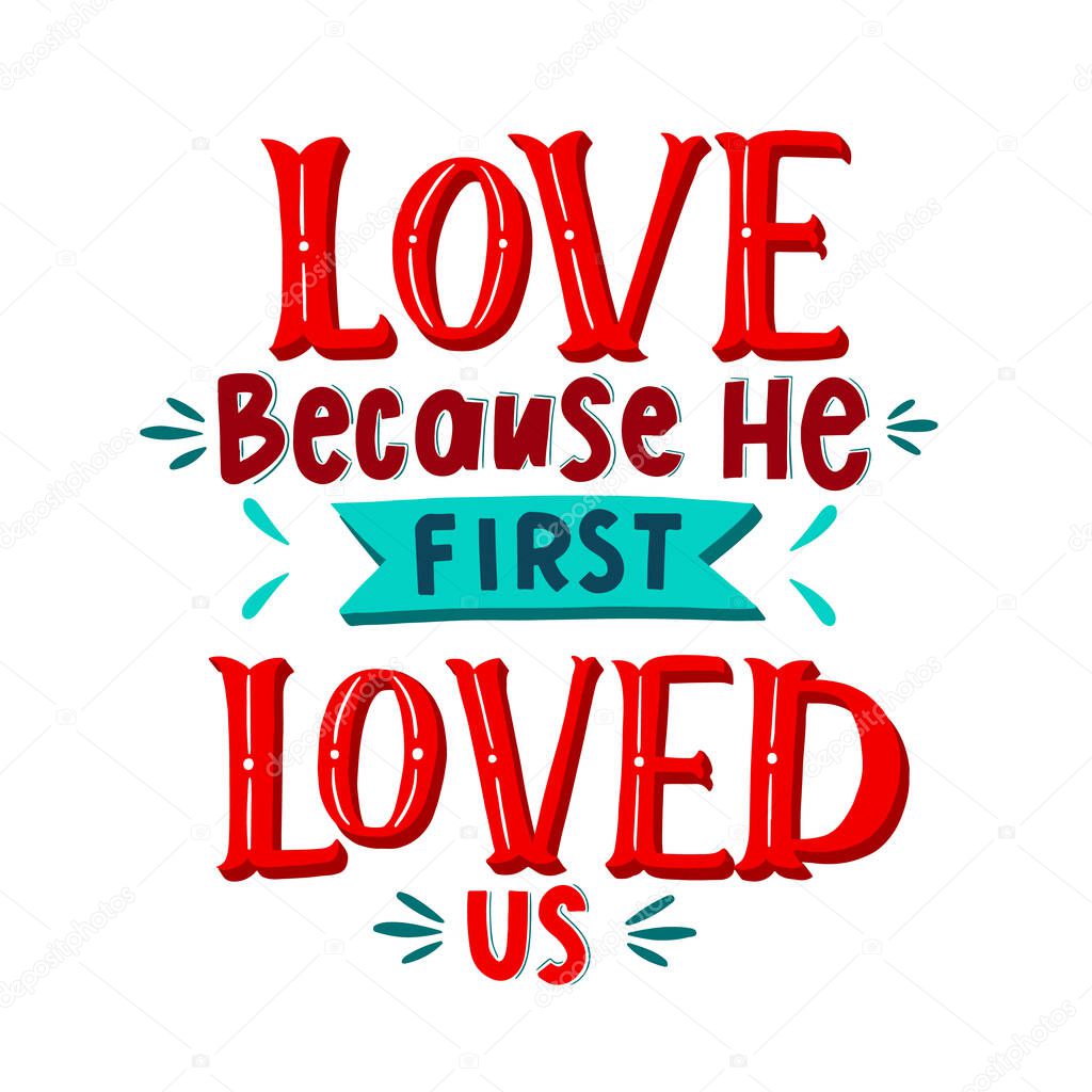 Vector religions lettering - Love becouse he first loved us. Modern lettering illustration. T shirt hand lettered calligraphic design. . Perfect illustration for t-shirts, banners, flyers