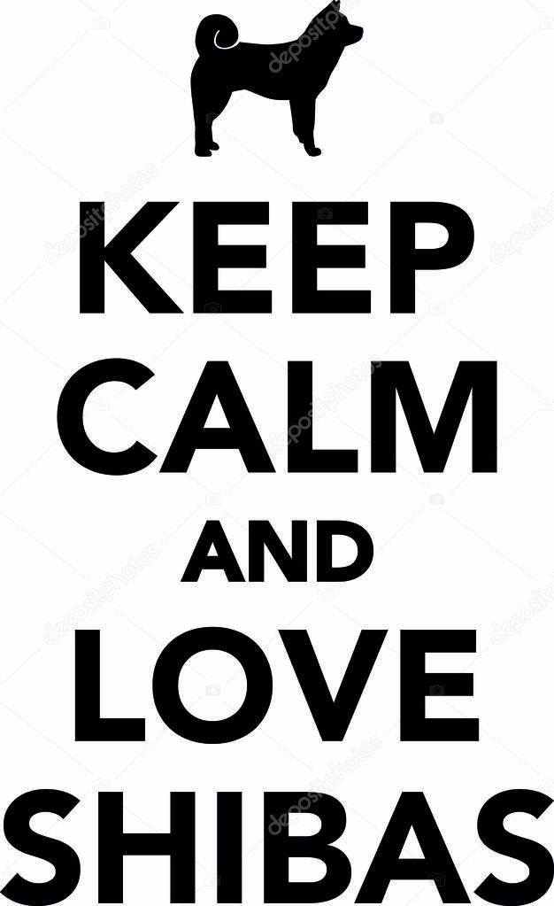 Keep calm and love shibas