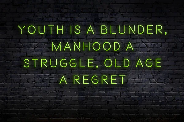 Youth is a blunder, manhood a struggle, and old age a regret.” Do