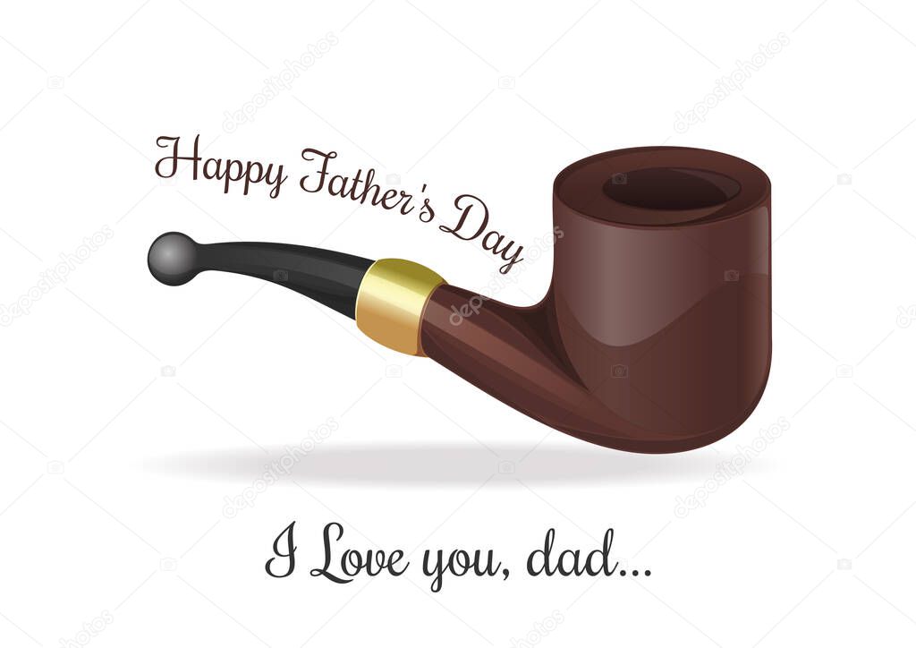 Greeting card for Fathers Day. Happy Fathers Day. I love you, dad. Smoking pipe isolated on white background. Vector illustration