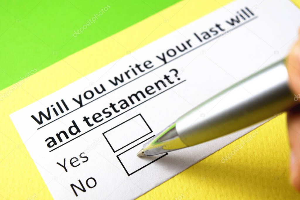 Will you write your last will and testament? Yes or no?