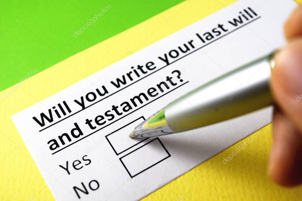 Will you write your last will and testament? Yes or no?