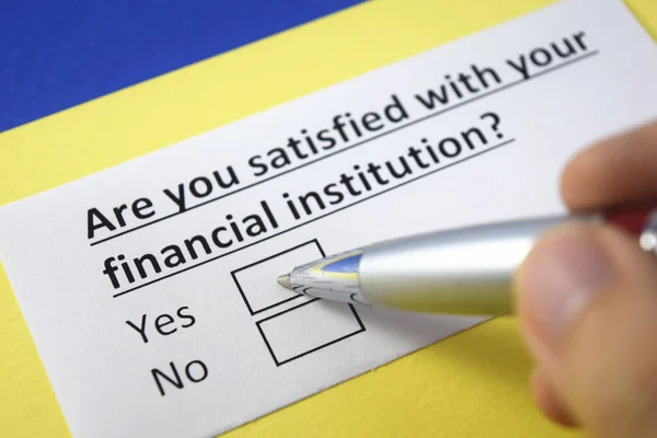 Are you satisfied with your financial institution? Yes or no?