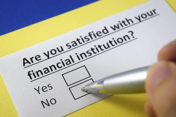 Are you satisfied with your financial institution? Yes or no?