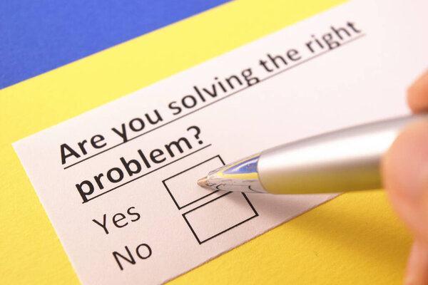 Ты решаешь правильную проблему? Да или нет?