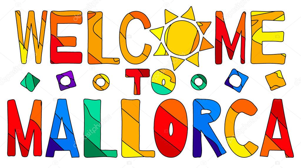 Welcome To Mallorca. Multicolored bright funny cartoon colorful isolated inscription, sun. Spain Mallorca for print on clothing, spanish t-shirt, banner, flyer, card, souvenir. Stock vector image.
