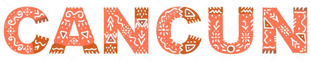 Cancun. Color isolated inscription with national ethnic ornament. Patterned Mexican Cancun for web, booklet, poster, banner, flyer, cards and prints on clothing, t-shirts, satchels. Stock vector picture.