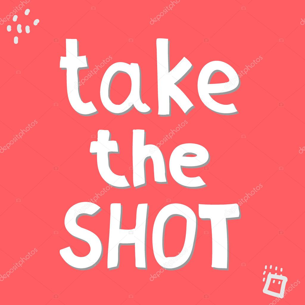 Take The Shot - cute inscription. Motivating phrase. Hand drawn doodle lettering. Vector illustration. Take The Shot for banners, posters and prints on clothing, t-shirts.