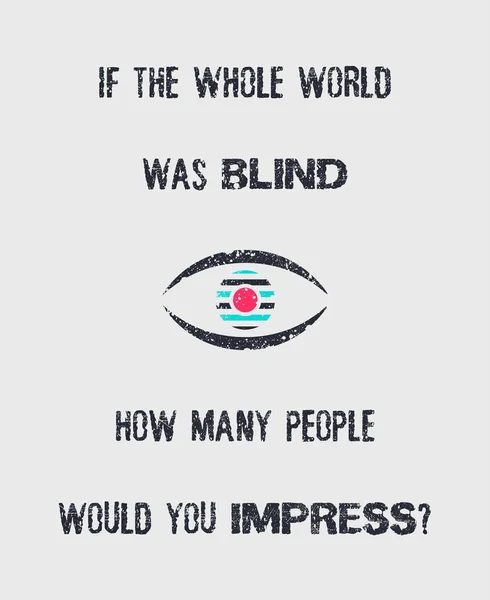 If the whole world was blind, how many people would you impress? — Stockfoto