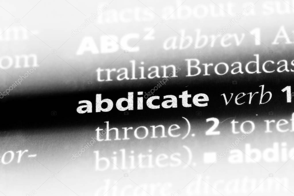 abdicate word in a dictionary. abdicate concept.