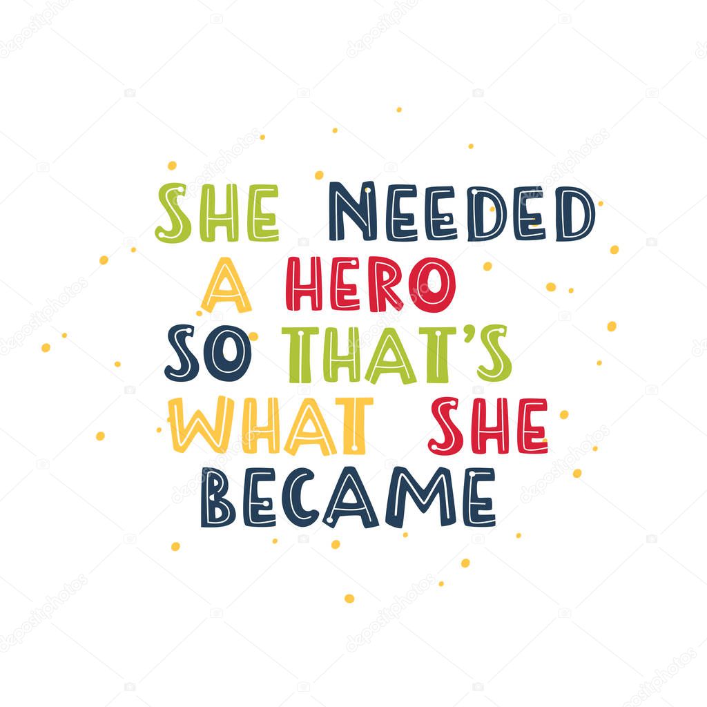 She needed a hero so that s what she became. Motivational feminism quote.