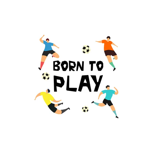 Εμπνευσμένο Σλόγκαν Επιγραφή Μελάνι Γεννημένος Παίζεις Γράμματα Τους Ποδοσφαιριστές Κίνητρο — Διανυσματικό Αρχείο