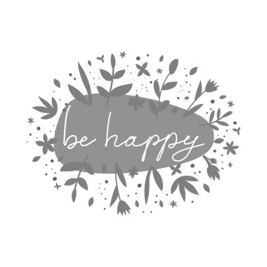 Pozitif yaşam mesajı t-shirt baskı. Mutlu motivasyonel yazı olun. Kendine güvenen insanlar yeşillik dekoru ile slogan çizilmiş el. Akıllı telefon kılıfı, kartpostal, poster tasarım öğesi